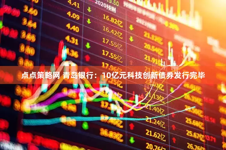 点点策略网 青岛银行：10亿元科技创新债券发行完毕